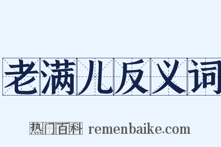 老满儿反义词是什么意思的图片